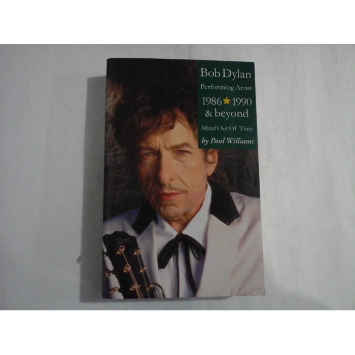 BOB DYLAN PERFORMING ARTIST 1986-1990 & BEYOND - MIND OUT OF TIME BY PAUL WILLIAMS